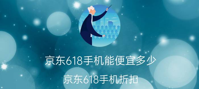 京东618手机能便宜多少 京东618手机折扣